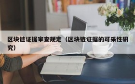 区块链证据审查规定（区块链证据的可采性研究）