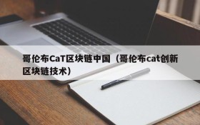 哥伦布CaT区块链中国（哥伦布cat创新区块链技术）