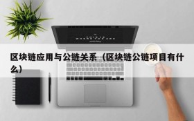 区块链应用与公链关系（区块链公链项目有什么）