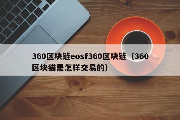 360区块链eosf360区块链（360区块猫是怎样交易的）